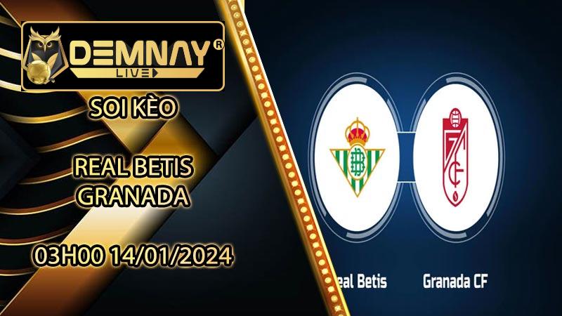 Soi kèo Real Betis vs Granada – 03h00 ngày 14/01/2024